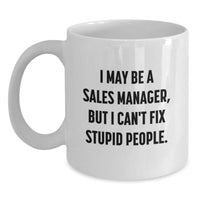 Load image into Gallery viewer, Funny Gift for Sales Manager, White Coffee Mug, I May Be A Sales Manager, But I Can&#39;t Fix Stupid People., Christmas Unique Gifts from Friends to Men - Main
