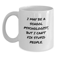 Load image into Gallery viewer, Funny School Psychologist Gifts from Family - I May Be A School Psychologist, But I Can&#39;t Fix Stupid People. White Coffee Mug - Main

