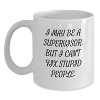 Load image into Gallery viewer, Funny Supervisor White Coffee Mug Gifts from Men to Friends - 'I May Be A Supervisor, But I Can't Fix Stupid People.' Humorous Birthday Unique Gifts for Supervisor - Main