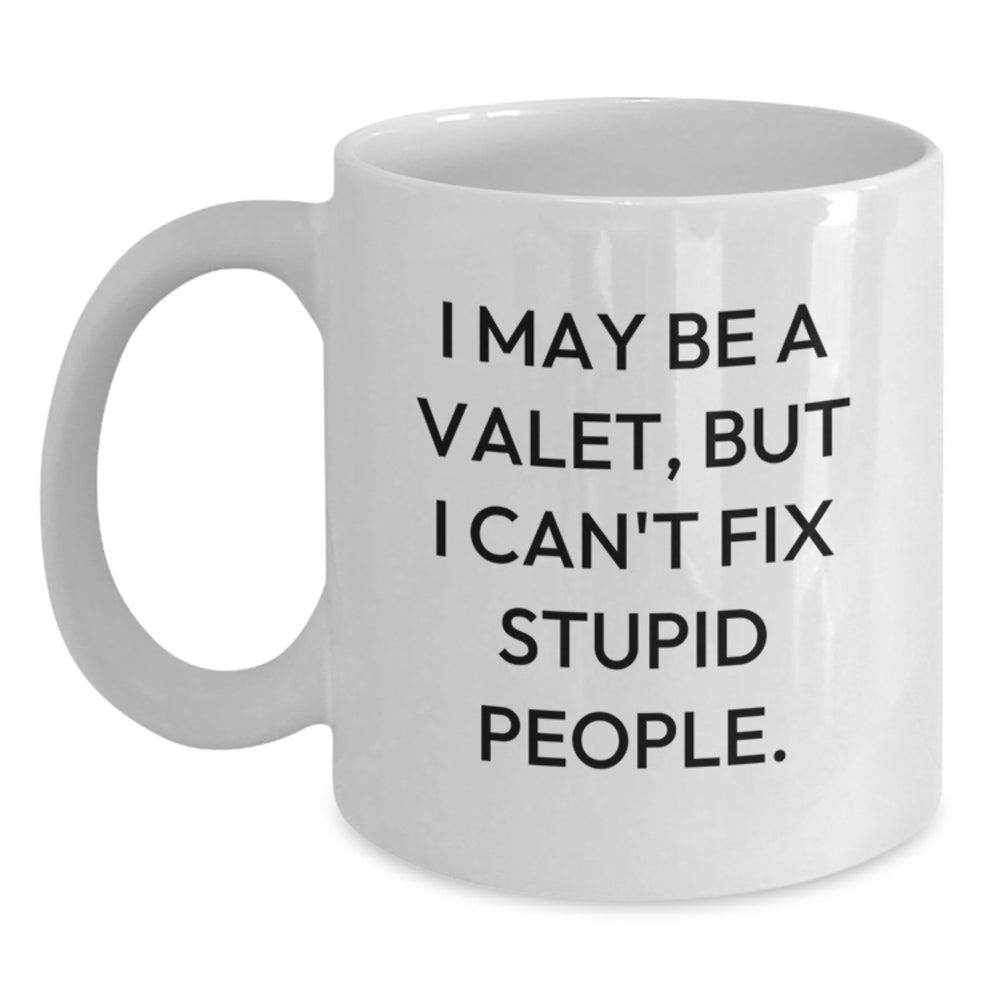 Funny Valet Gifts from Men for Valet Friends this Christmas Unique White Coffee Mug - I May Be A Valet, But I Can't Fix Stupid People. - Main