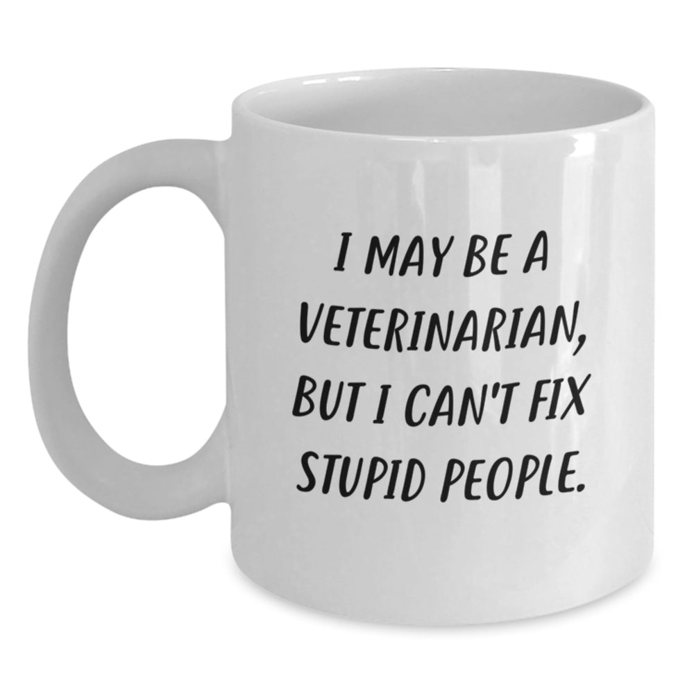 Funny Veterinarian White Coffee Mug Gifts from Men to Friends and Family, Christmas Unique Funny Mugs for Veterinarian Enthusiasts, I May Be A Veterinarian, But I Can't Fix Stupid People. - Main