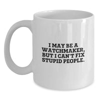 Load image into Gallery viewer, Watchmaker Humor Funny Gift for Birthday from Men to Friends White Coffee Mug, I May Be A Watchmaker, But I Can&#39;t Fix Stupid People. - Main
