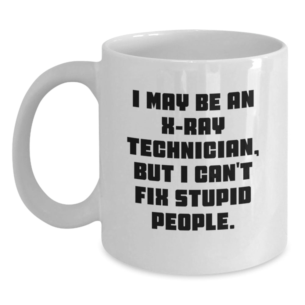 Funny X-Ray Technician Gifts for Men - X-Ray Technician White Coffee Mug with I May Be An X-ray Technician, But I Can't Fix Stupid People. Quote - Gifts from Friends to X-Ray Technician on Christmas - Main
