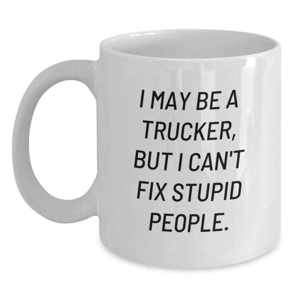 Funny Trucker Gifts for Birthday, I May Be A Trucker But I Can't Fix Stupid People White Coffee Mug Gifts from Friends, Gift for Trucker - Main