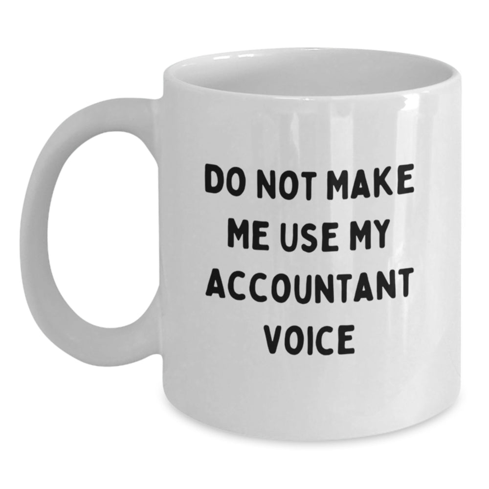 Funny Accountant Gifts from Men to Friends, 'Do Not Make Me Use My Accountant Voice' White Coffee Mug, Perfect Unique Christmas Unique Gifts - Main