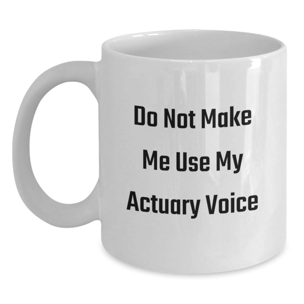 Funny Actuary Quotes White Coffee Mug, Gifts from Friends for Actuary Birthday, Do Not Make Me Use My Actuary Voice, 11oz or 15oz Capacity, Ceramic, Microwave and Dishwasher Safe - Main