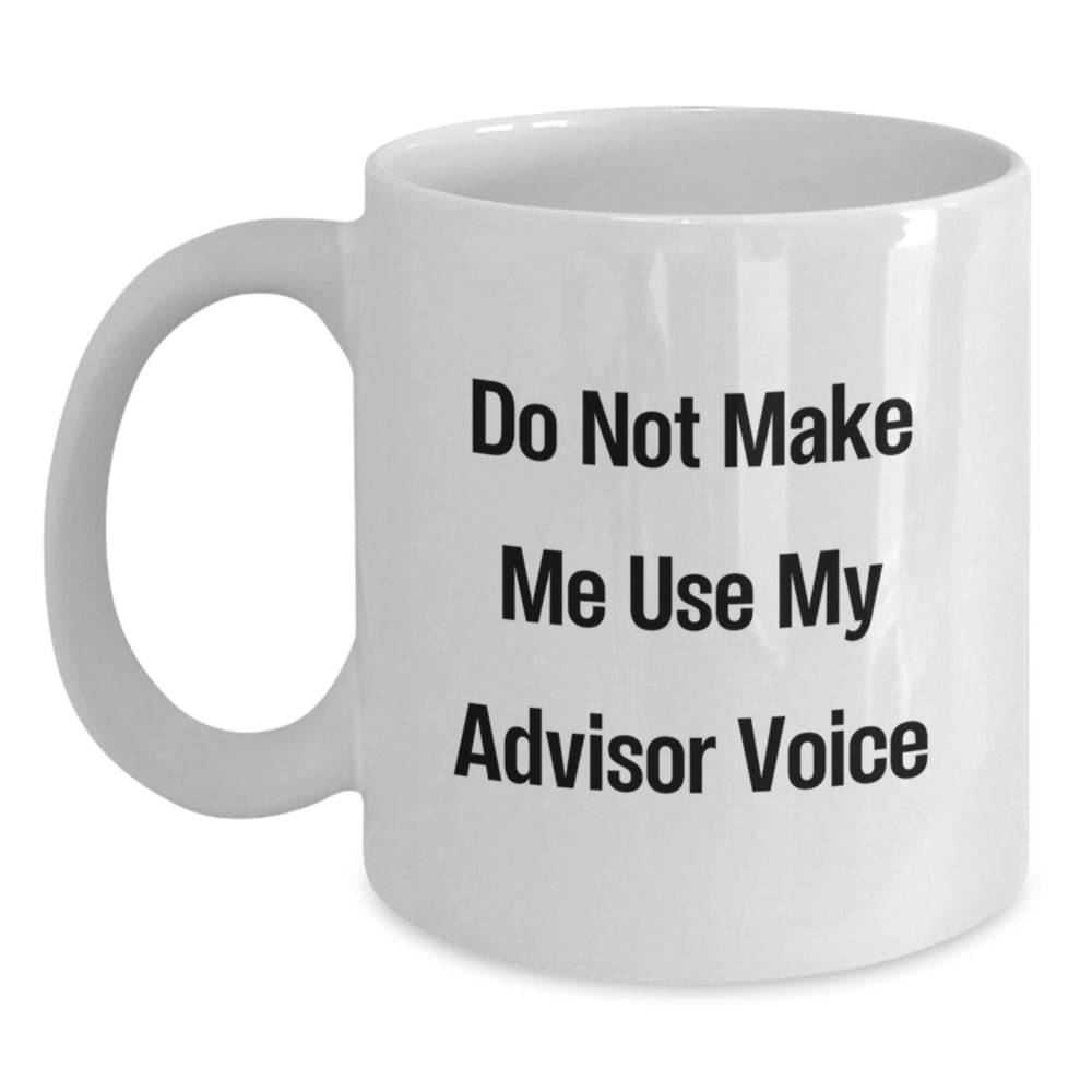 Funny Advisor Gifts from Friends - White Coffee Mug for Birthday 'Do Not Make Me Use My Advisor Voice' - Unique Gifts for Advisors - Main