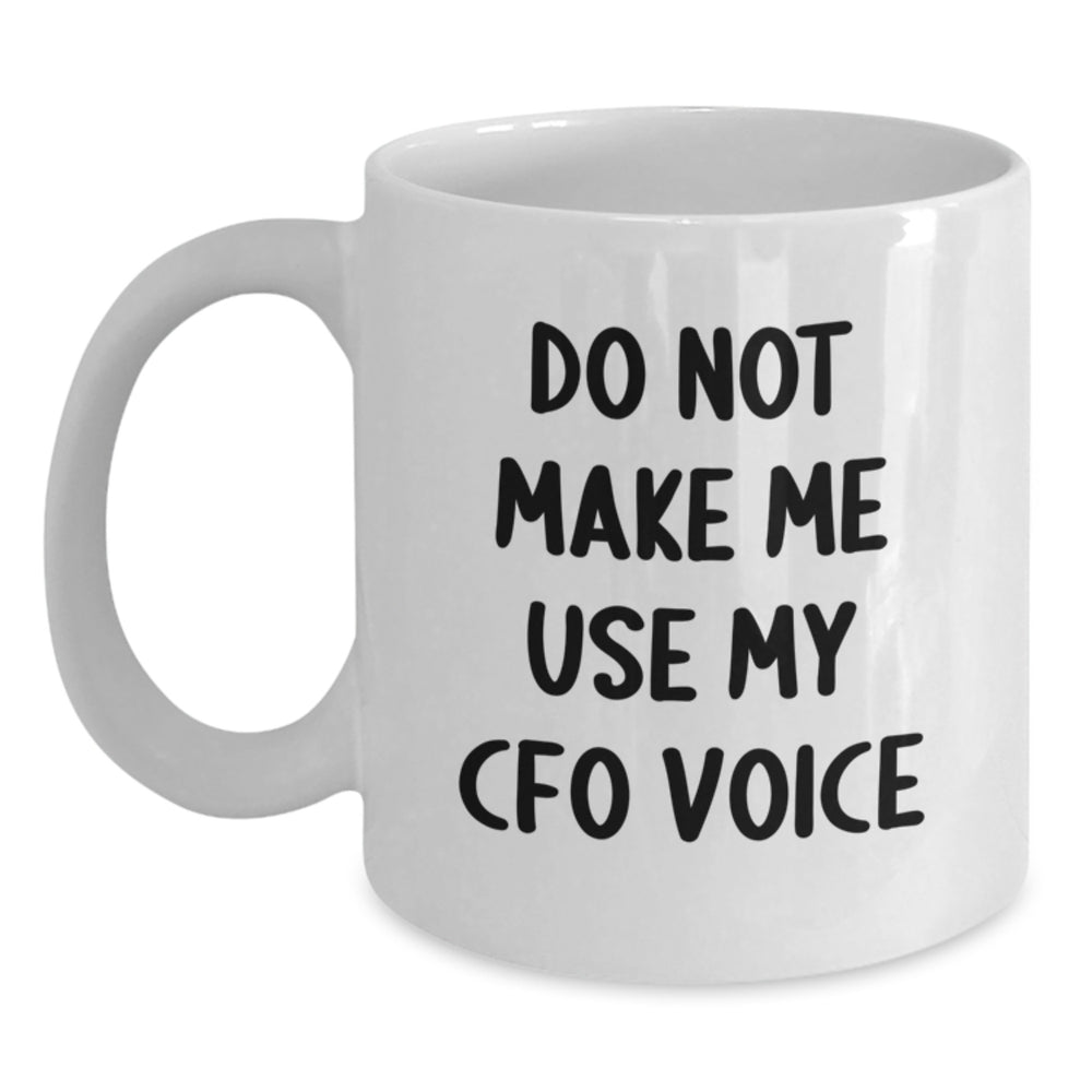 Funny Gifts from Men to CFOs, Christmas Unique Gifts for CFO Friends, White Coffee Mug with 'Do Not Make Me Use My CFO Voice' - Main