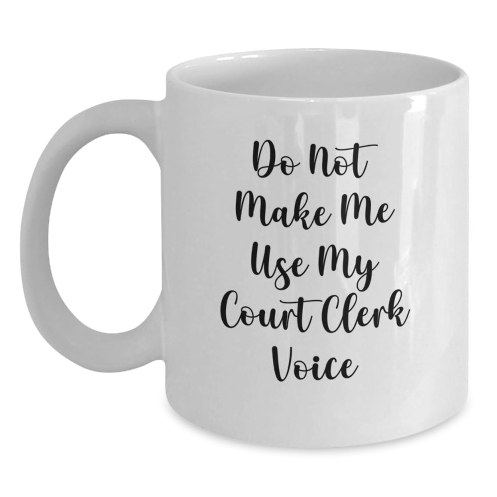 Court Clerk Humor Gifts from Friends for Court Clerks, 'Do Not Make Me Use My Court Clerk Voice' Fun White Coffee Mug, Birthday Unique Gifts - Main