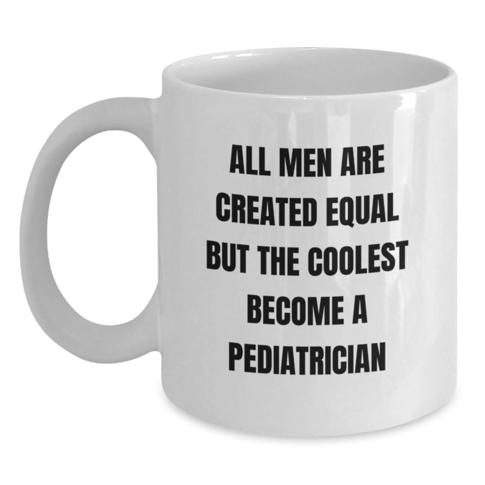 Funny Pediatrician Gifts, White Coffee Mug for Graduation, 'All Men Are Created Equal But The Coolest Become A Pediatrician' Quote, Gifts from Family, Friends, Coworkers - Gifts for Men - Main