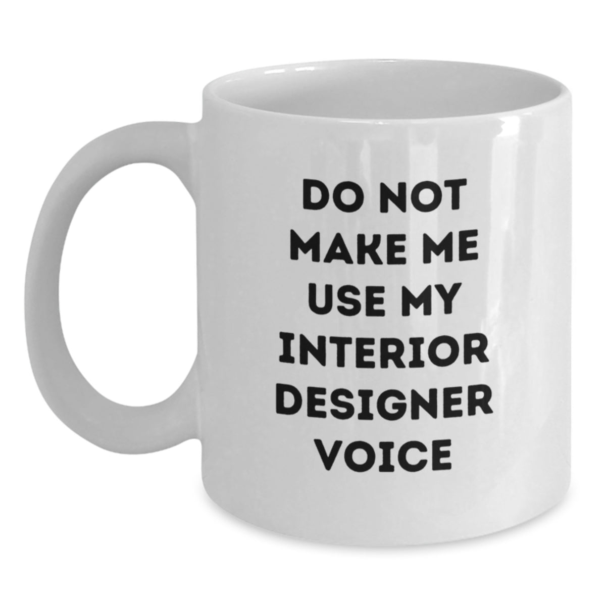 Funny Interior Designer Gifts from Friends for Women - White Coffee Mug, 'Do Not Make Me Use My Interior Designer Voice' Mug, Unique Christmas Memorable Presents - Main