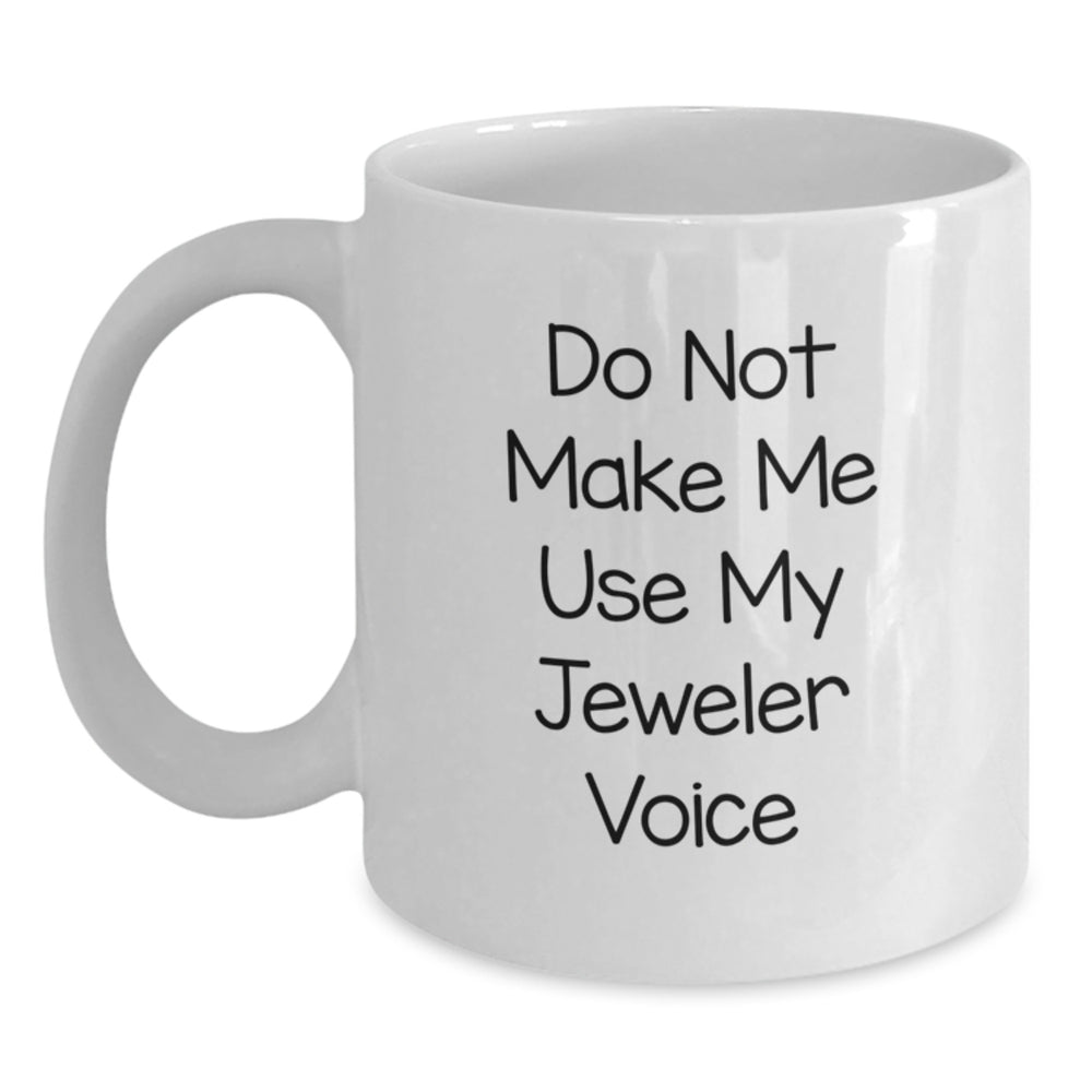 Funny Gifts from Friends to Jeweler: 'Do Not Make Me Use My Jeweler Voice' White Coffee Mug for Birthday - Main