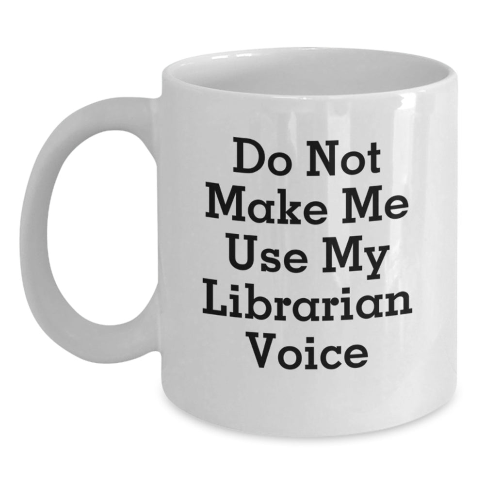 Librarian Funny Mugs Gifts from Friends to Librarian, White Coffee Mug, Do Not Make Me Use My Librarian Voice, Birthday Unique Gifts - Main