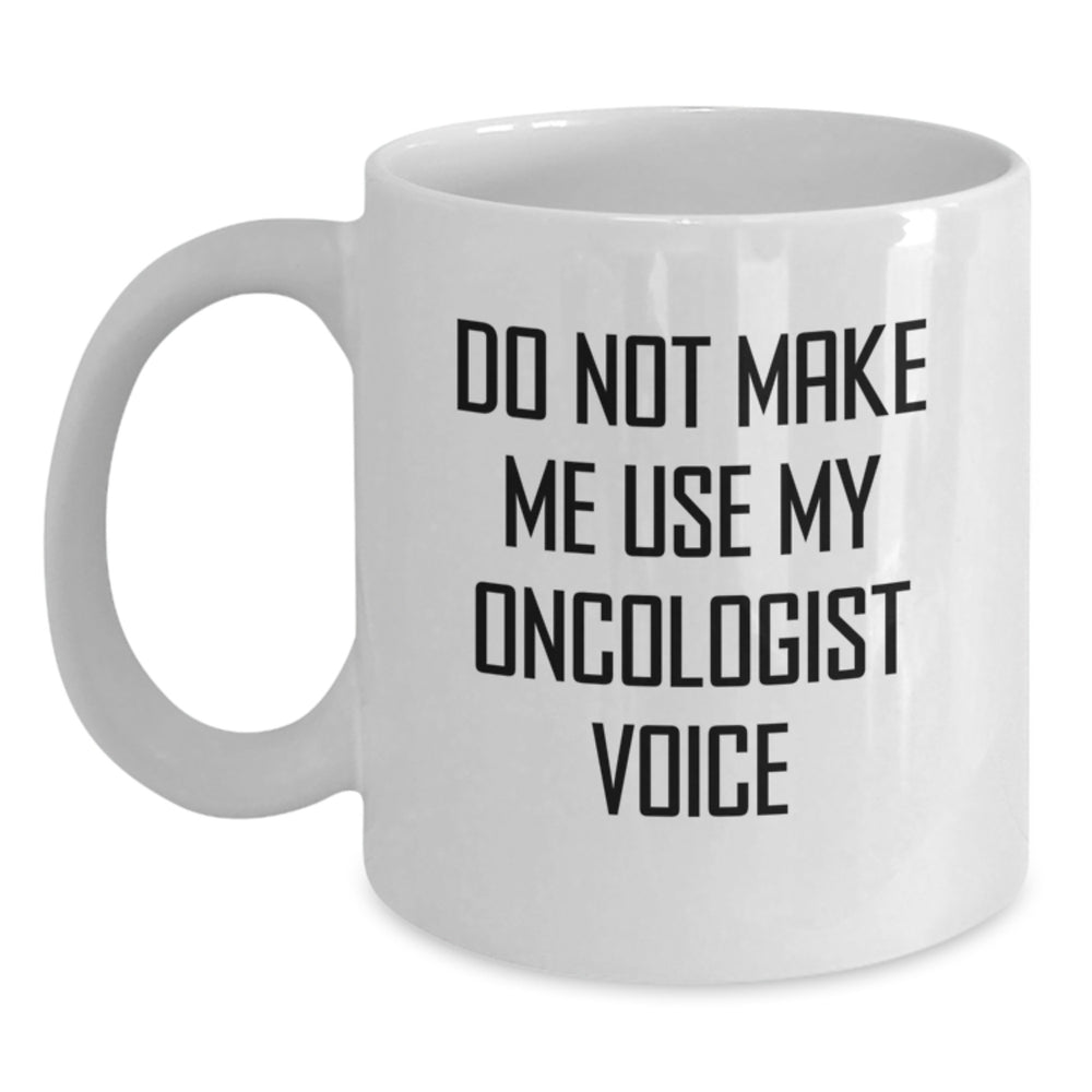 Funny Oncologist Gifts, Gift from Family for Oncologist, White Coffee Mug - Do Not Make Me Use My Oncologist Voice - Main
