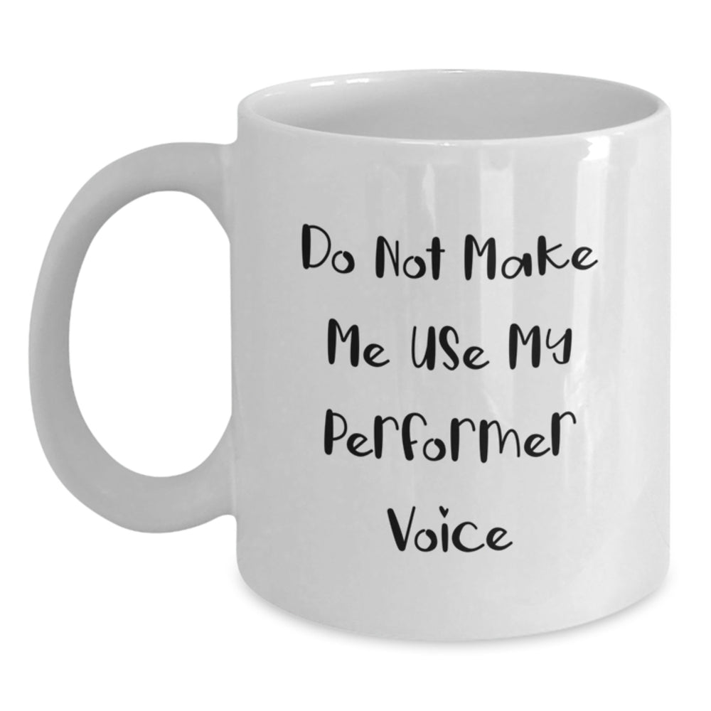 Funny Performer Gifts from Friends, White Coffee Mug for Performer Fans, Do Not Make Me Use My Performer Voice Christmas Unique Gifts - Main