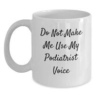 Load image into Gallery viewer, Funny Podiatrist Gifts for Men - White Coffee Mug - Unique Christmas Memorable Presents from Friends to Family - Do Not Make Me Use My Podiatrist Voice - Main
