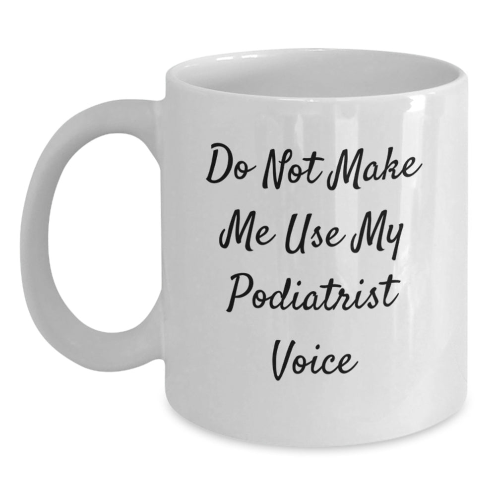 Funny Podiatrist Gifts for Men - White Coffee Mug - Unique Christmas Memorable Presents from Friends to Family - Do Not Make Me Use My Podiatrist Voice - Main