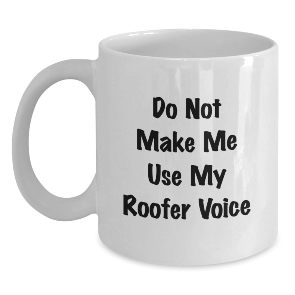 Funny Roofer Gifts from Friends for Men, White Coffee Mug, Do Not Make Me Use My Roofer Voice, Birthday Unique Gifts - Main