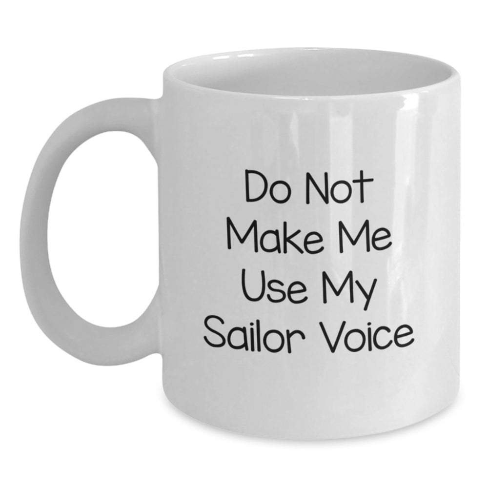 Sailor Gifts Funny White Coffee Mug Do Not Make Me Use My Sailor Voice Birthday Unique Gifts from Friends to Sailor - Main