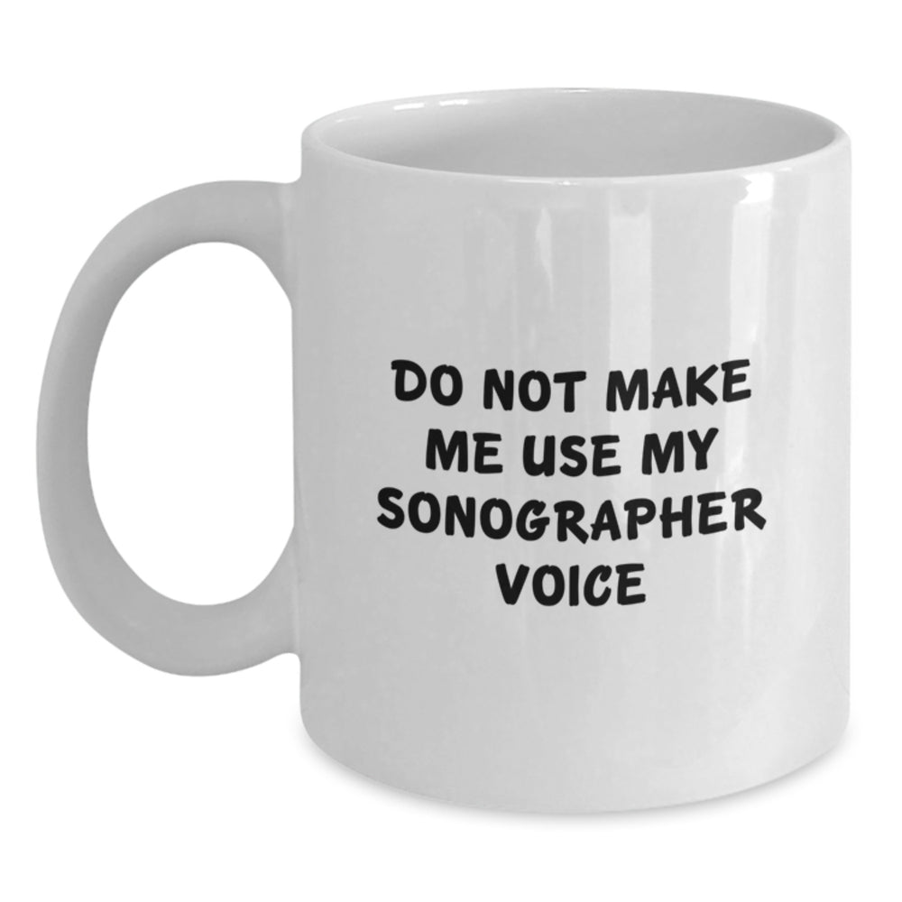 Funny Sonographer Gifts from Friends to Sonographer on Birthday - White Coffee Mug, Do Not Make Me Use My Sonographer Voice - Main