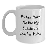 Load image into Gallery viewer, Funny Substitute Teacher Gifts from Friends and Family - &#39;Do Not Make Me Use My Substitute Teacher Voice&#39; White Coffee Mug for Christmas Unique Gifts - Main
