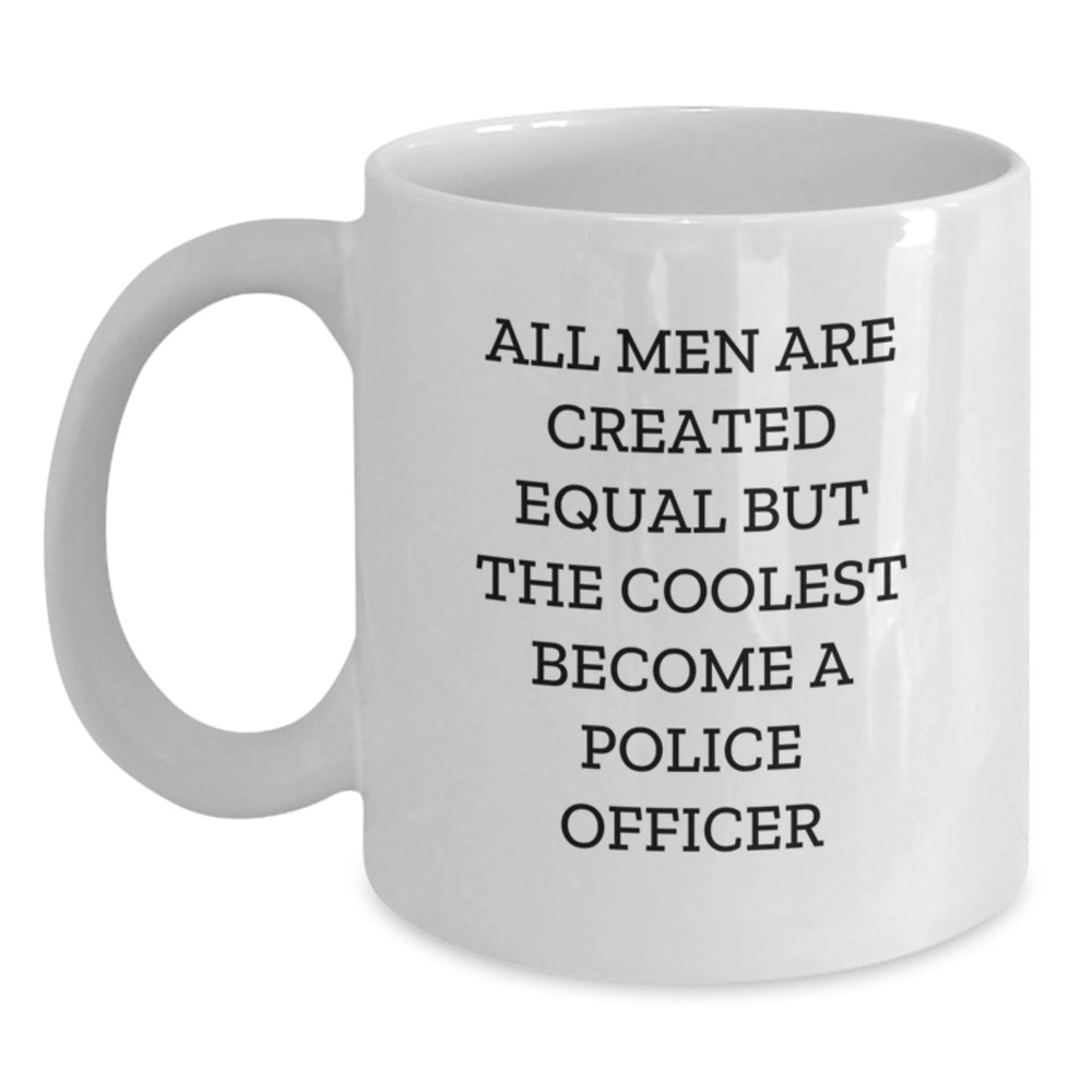 Funny Police Officer Gifts for Birthday - White Coffee Mug with 'All Men Are Created Equal But The Coolest Become A Police Officer' Quote, Gifts from Men to Police Officer - Main