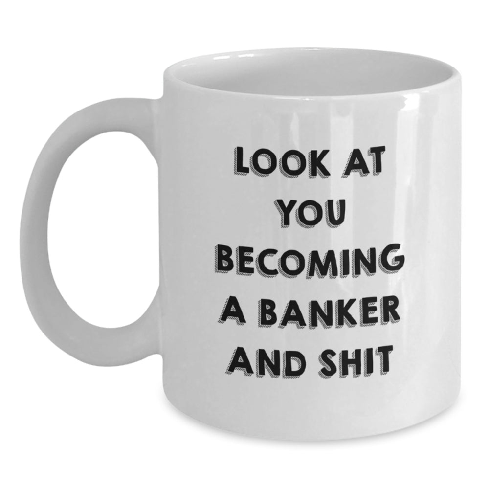 Funny Banker White Coffee Mug Gifts from Men, Unique Christmas Unique Gifts for Bankers, White Ceramic Coffee Mugs with Look At You Becoming A Banker And Shit - Main