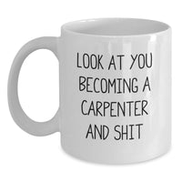 Load image into Gallery viewer, Funny Carpenter White Coffee Mug Gifts for Him from Friends on Valentine's - 'Look At You Becoming A Carpenter And Shit' - Main