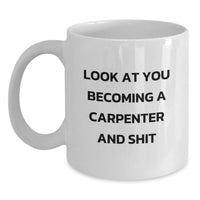 Load image into Gallery viewer, Funny Gifts from Friends, Unique Valentine's Unique White Coffee Mugs, Look At You Becoming A Carpenter And Shit Ceramic Mug for Carpenter Men - Main