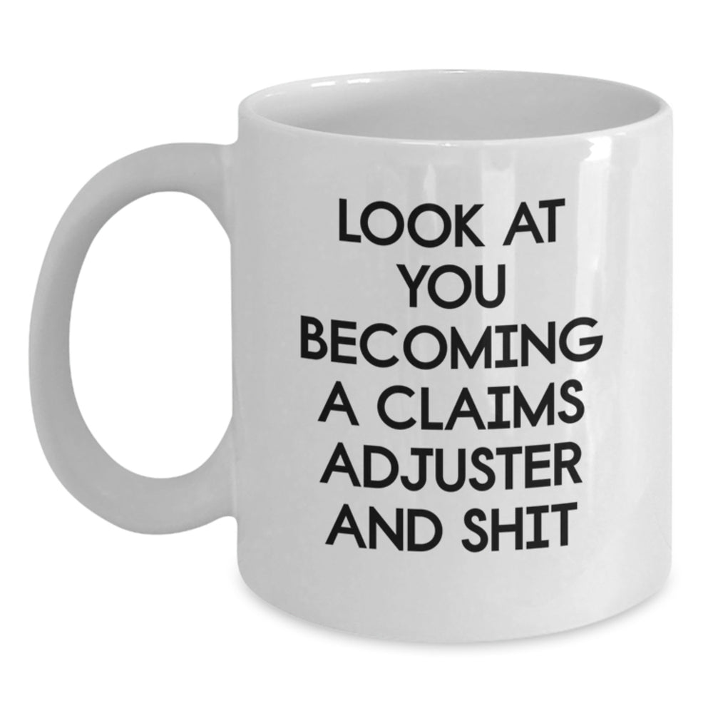 Funny Claims Adjuster Gifts from Friends to Claims Adjuster, White Coffee Mug for Birthday, 'Look At You Becoming A Claims Adjuster And Shit' - Main