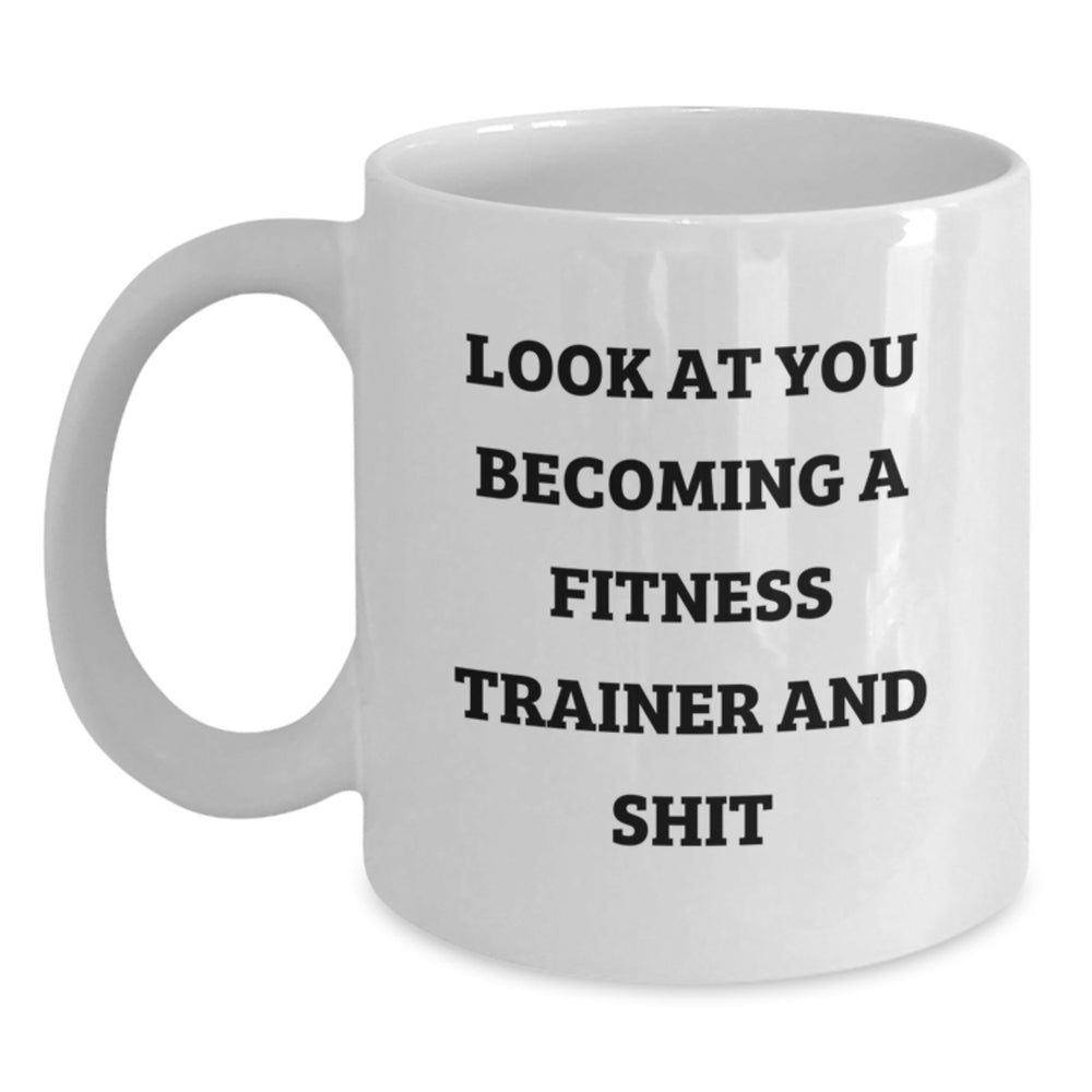 Funny Fitness Trainer Gifts for Men from Friends, 'Look At You Becoming A Fitness Trainer And Shit' White Coffee Mug, Birthday Unique Gifts for Fitness Trainer Enthusiasts - Main