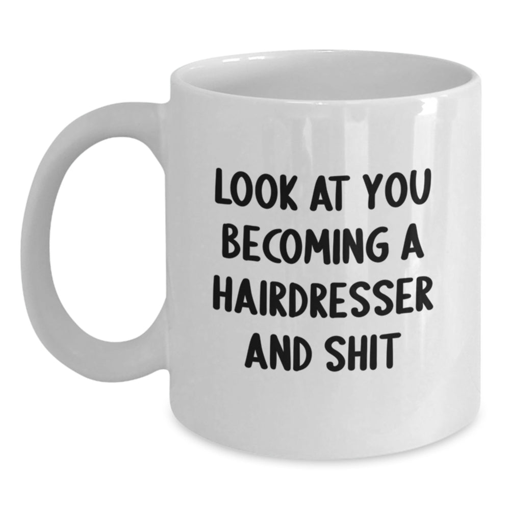 Funny Hairdresser Gifts from Men to Friends - White Coffee Mug Look At You Becoming A Hairdresser And Shit, Unique Christmas Memorable Presents for Hairdressers - Main