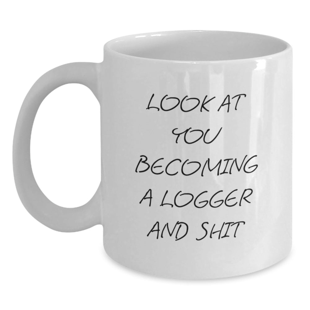 Funny Logger Gifts from Men to Friends - White Coffee Mug - Look At You Becoming A Logger And Shit - Main