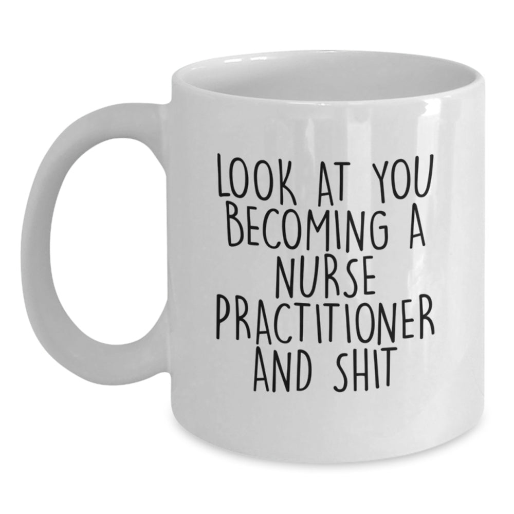 Funny Nurse Practitioner Gifts - 'Look At You Becoming A Nurse Practitioner And Shit' White Coffee Mug, Gifts from Friends to Nurse Practitioner on Birthday - Main