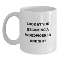 Load image into Gallery viewer, Funny Woodworker Gifts for Him or Her - White Coffee Mug for Graduation - 'Look At You Becoming A Woodworker And Shit' Ceramic Mug for Men or Women from Friends or Family - Main