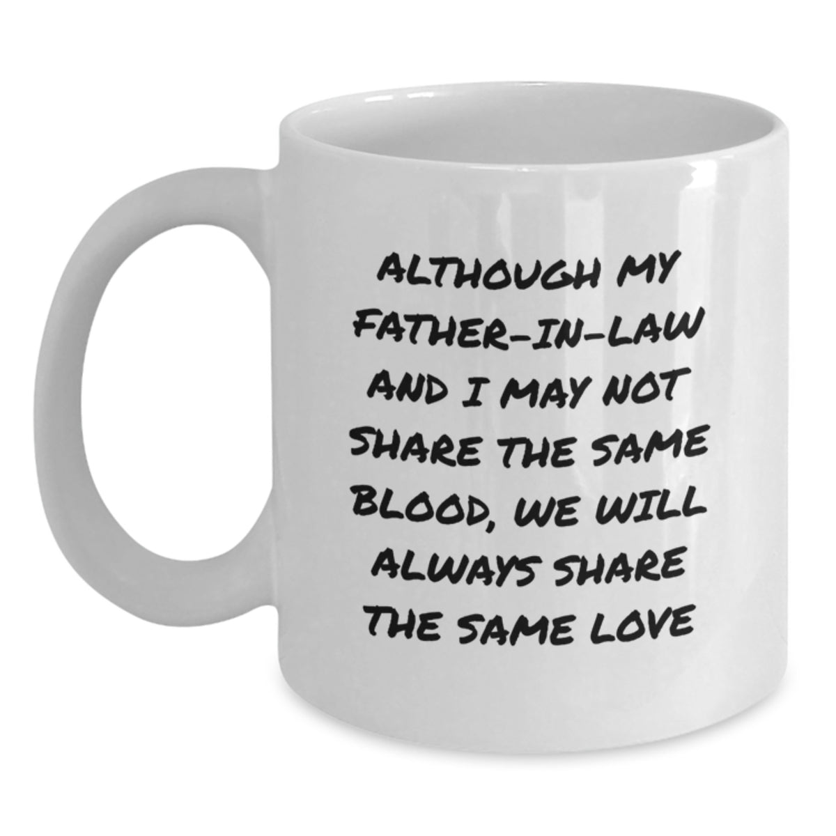 Funny Father-in-law White Coffee Mug Gifts from Family - Inspirational Quote for Dad, 'Although My Father-in-law And I May Not Share The Same Blood, We Will Always Share The Same Love' - Main