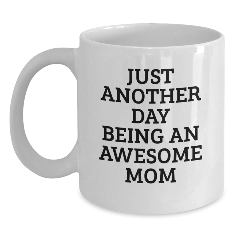 Funny Mom Gifts from Friends, White Coffee Mug for Awesome Mom on Birthday, 'Just Another Day Being An Awesome Mom' - Main