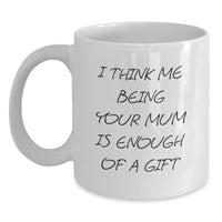 Load image into Gallery viewer, Funny Mum Quotes Gifts for Mum from Family, White Coffee Mug for Mum, I Think Me Being Your Mum Is Enough Of A Gift Christmas Unique Gifts - Main
