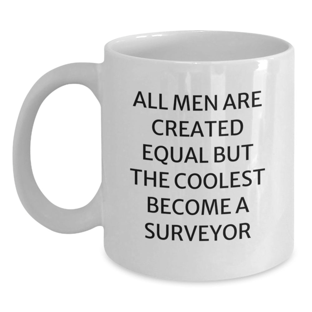 Funny Surveyor Gifts for Men - White Coffee Mug - 'All Men Are Created Equal But The Coolest Become A Surveyor' - Gifts from Friends - Birthday Unique Gifts for Surveyor - Main