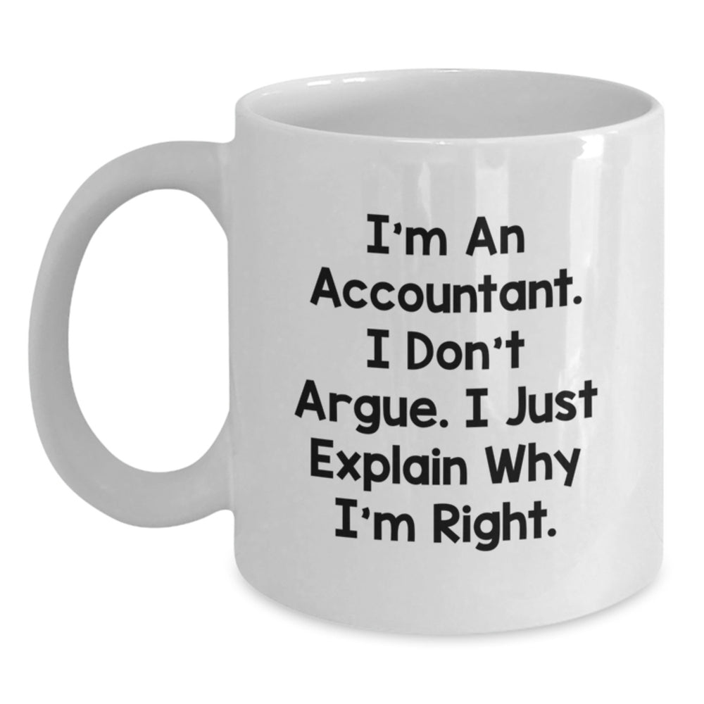 Funny Accountant Gifts for Christmas - White Coffee Mug with 'I'm An Accountant. I Don't Argue. I Just Explain Why I'm Right.' - Main