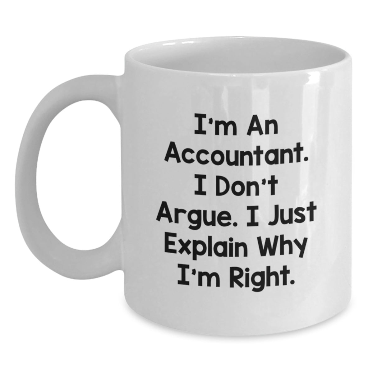 Funny Accountant Gifts for Christmas - White Coffee Mug with 'I'm An Accountant. I Don't Argue. I Just Explain Why I'm Right.' - Main