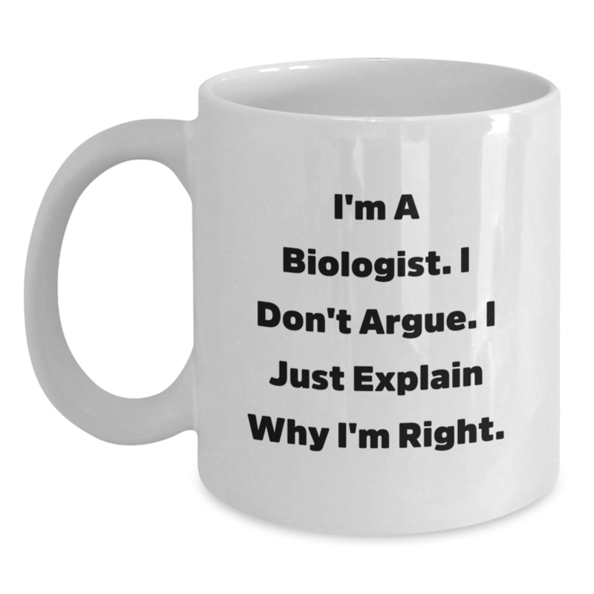 Funny Biologist Gifts for Him, White Coffee Mug, 'I'm A Biologist. I Don't Argue. I Just Explain Why I'm Right.' Christmas Unique - Main