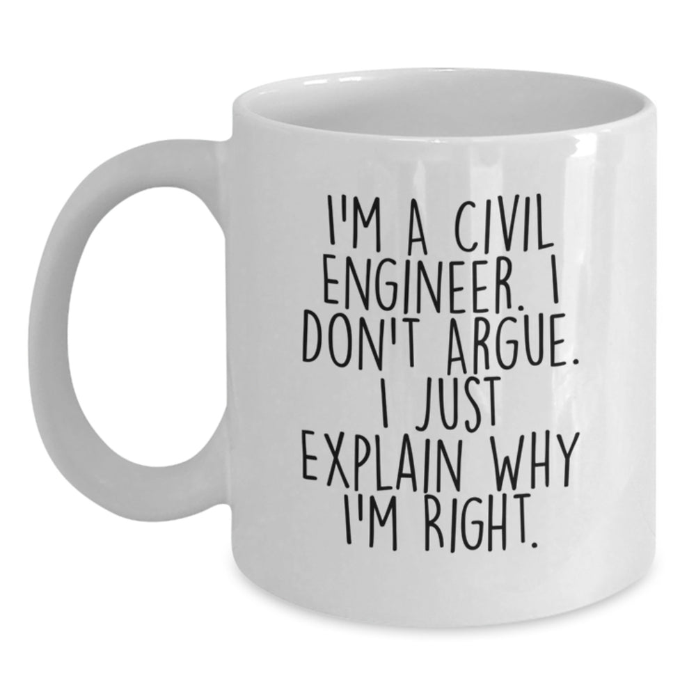 Civil Engineer Coffee Mug Gifts from Men for Christmas Unique Mugs I'm A Civil Engineer. I Don't Argue. I Just Explain Why I'm Right. - Main