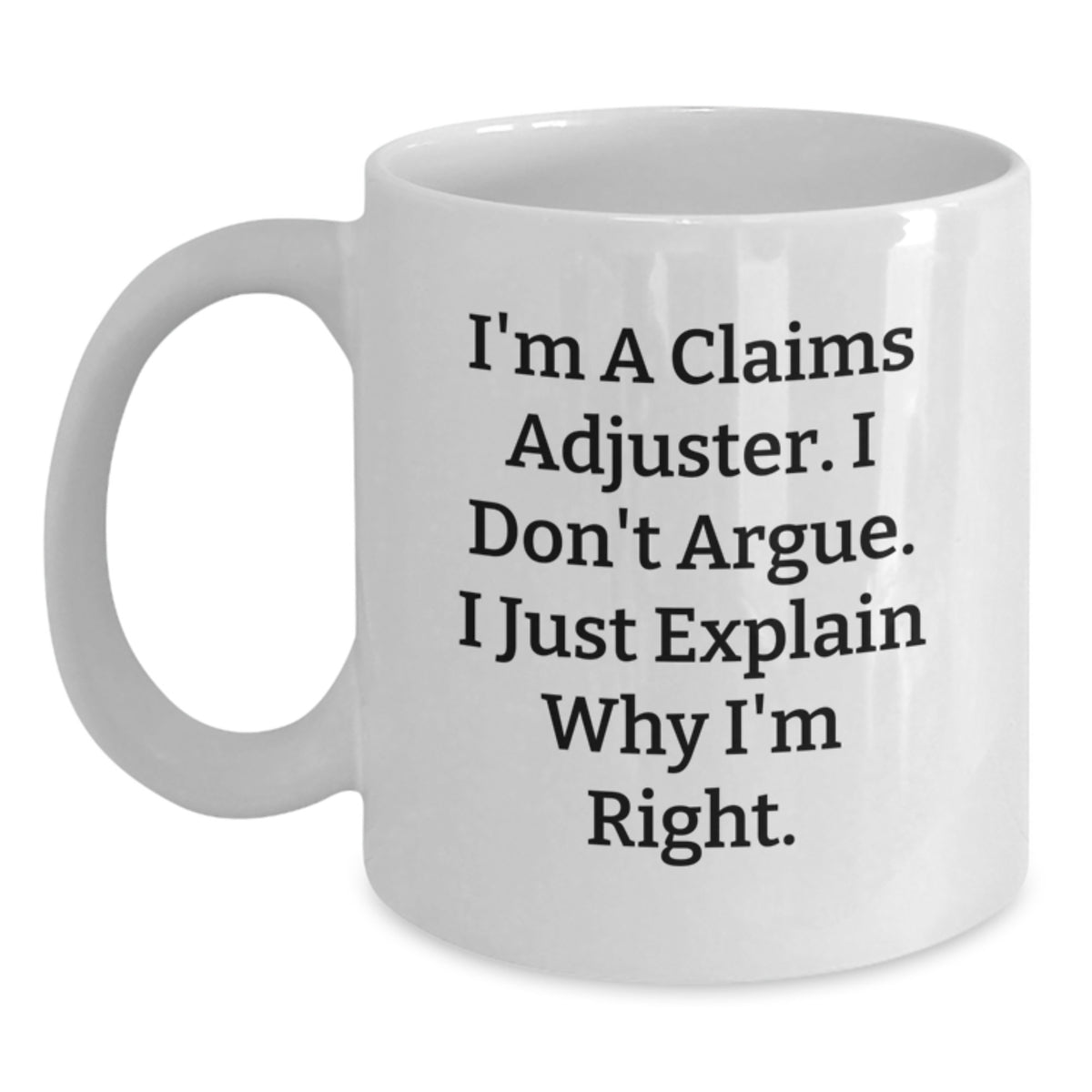 Funny Claims Adjuster Gifts from Friends, Christmas Unique White Coffee Mugs for Claims Adjuster, I'm A Claims Adjuster, I Don't Argue, I Just Explain Right - Main