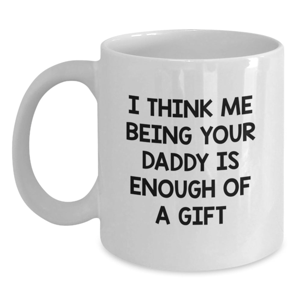 Funny Daddy's Gift for Graduation from Daughter, 'I Think Me Being Your Daddy Is Enough Of A Gift' White Coffee Mug - Main