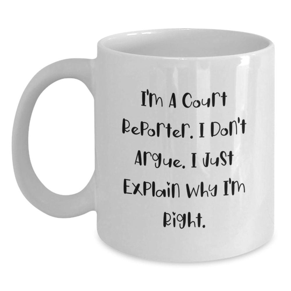Funny Court Reporter Gifts from Friends for Court Reporters - White Coffee Mug, I'm A Court Reporter, I Don't Argue, I Just Explain Why I'm Right - Main