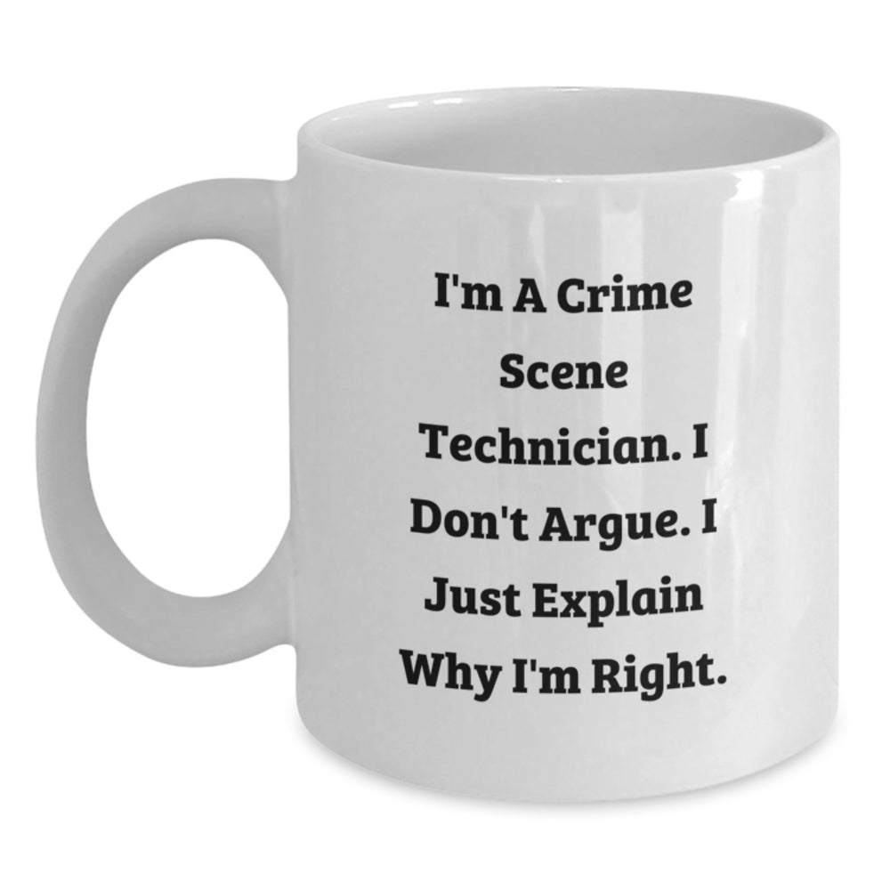 Funny, Gifts for Crime Scene Technician Friends, White Coffee Mug - I'm A Crime Scene Technician. I Don't Argue. I Just Explain Why I'm Right. Christmas Unique Gifts from Men - Main