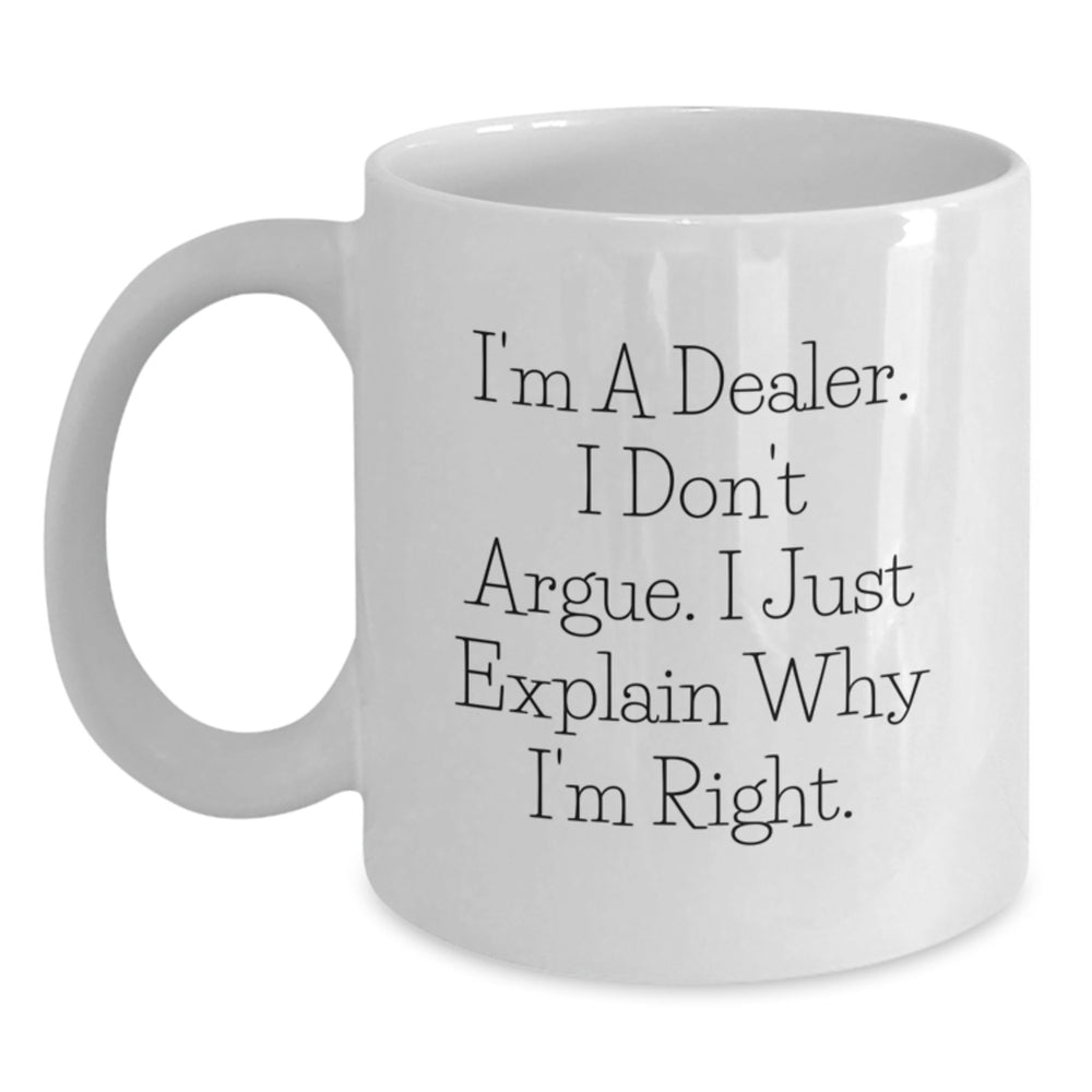 Funny Dealer Gifts from Men, Inspirational Christmas Unique Gifts for Dealers, White Coffee Mug with I'm A Dealer I Don't Argue I Just Explain Why I'm Right Quote - Main