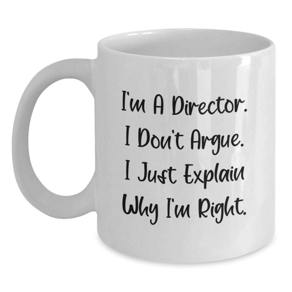 Funny Director Gifts, White Coffee Mugs for Men and Women, Christmas Unique Gifts from Friends and Family, I'm A Director. I Don't Argue. I Just Explain Why I'm Right. - Main