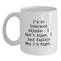 Load image into Gallery viewer, Funny Insurance Adjuster Gifts for Men, White Coffee Mug, I'm An Insurance Adjuster. I Don't Argue. I Just Explain Why I'm Right. Valentine's Unique Gifts from Friends, Family, Coworkers - Main